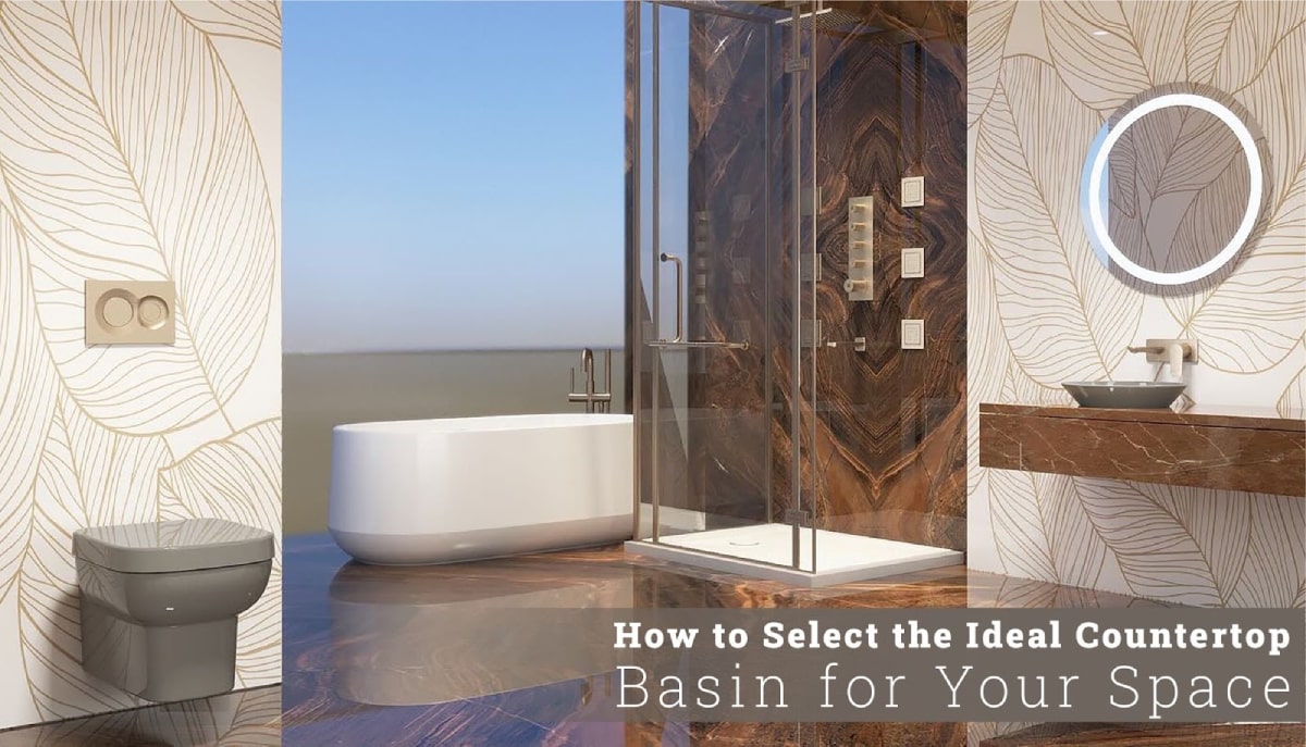 How to Select the Ideal Countertop Basin for Your Space?